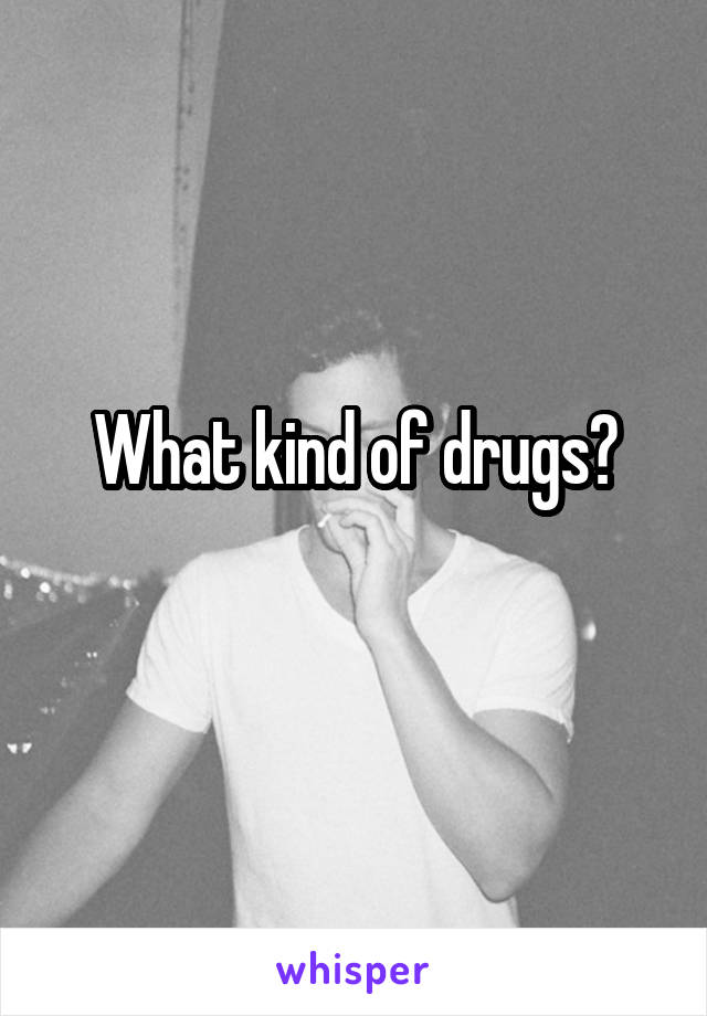 What kind of drugs?
