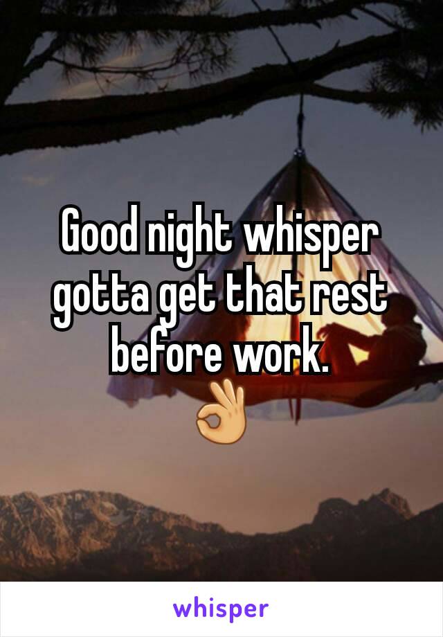 Good night whisper gotta get that rest before work.
👌