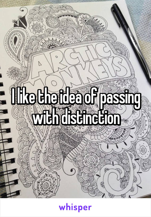 I like the idea of passing with distinction