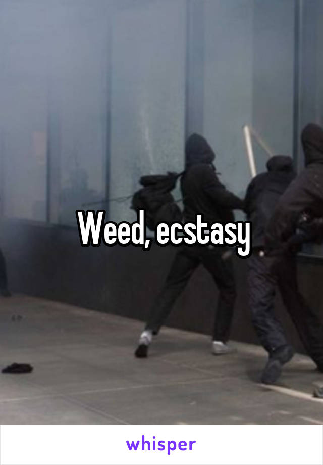 Weed, ecstasy