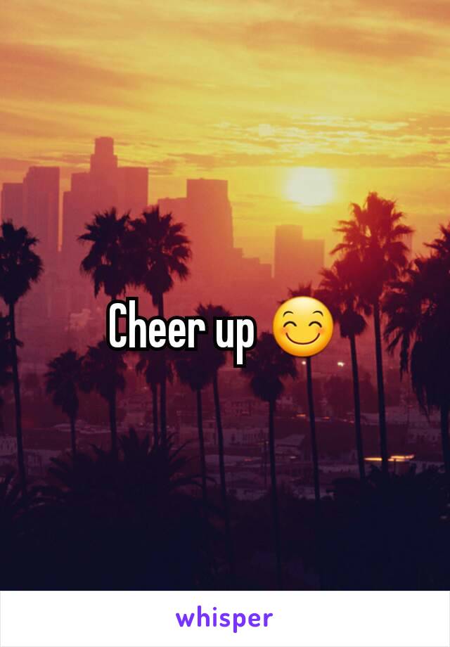 Cheer up 😊