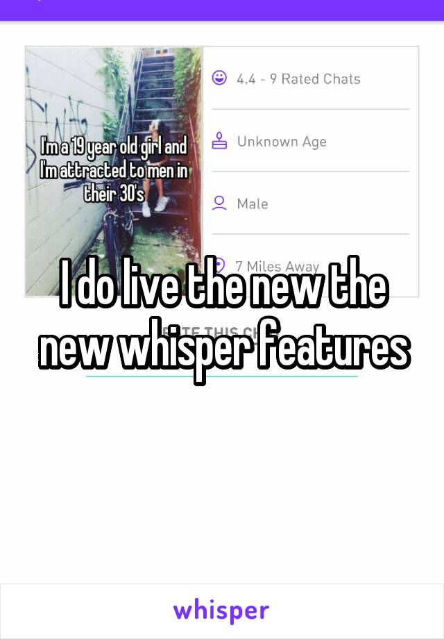 I do live the new the new whisper features