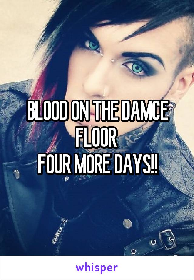 BLOOD ON THE DAMCE FLOOR 
FOUR MORE DAYS!!