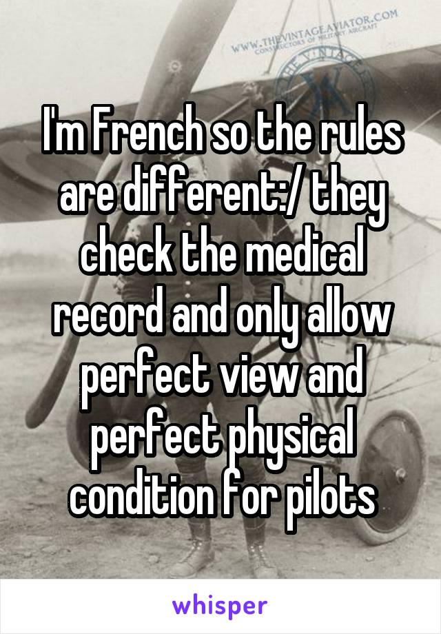 I'm French so the rules are different:/ they check the medical record and only allow perfect view and perfect physical condition for pilots