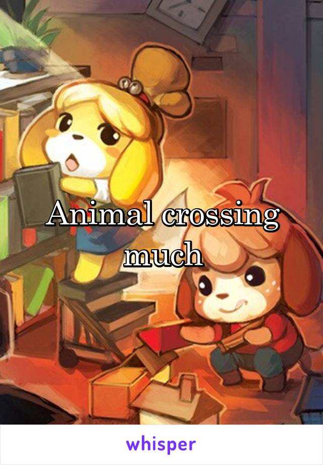 Animal crossing much