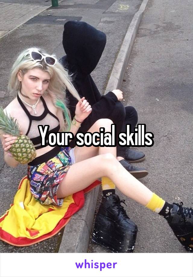 Your social skills 