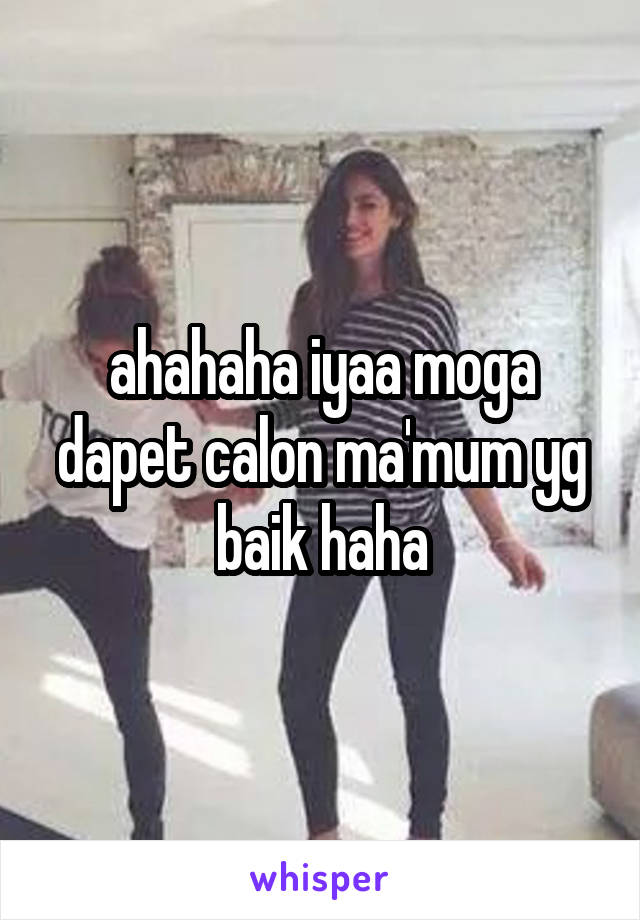 ahahaha iyaa moga dapet calon ma'mum yg baik haha