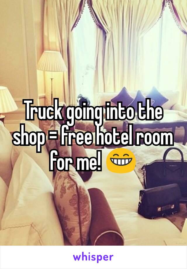 Truck going into the shop = free hotel room for me! 😁