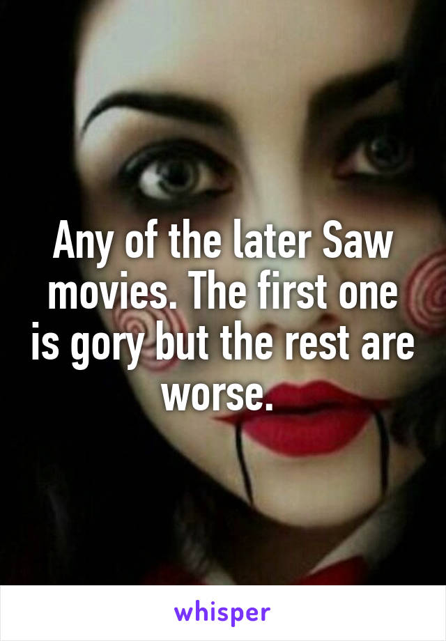 Any of the later Saw movies. The first one is gory but the rest are worse. 