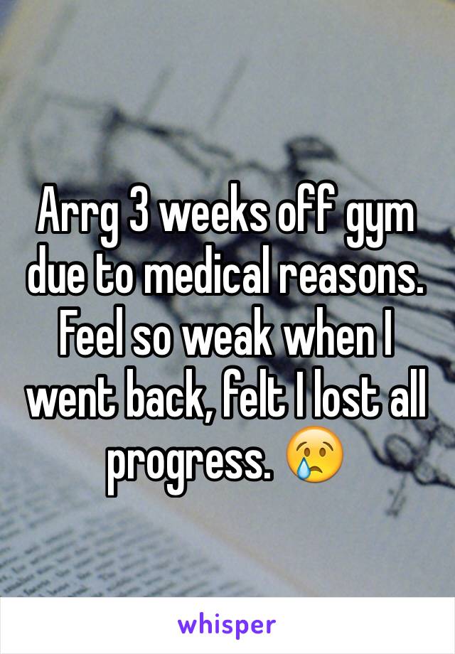 Arrg 3 weeks off gym due to medical reasons. Feel so weak when I went back, felt I lost all progress. 😢