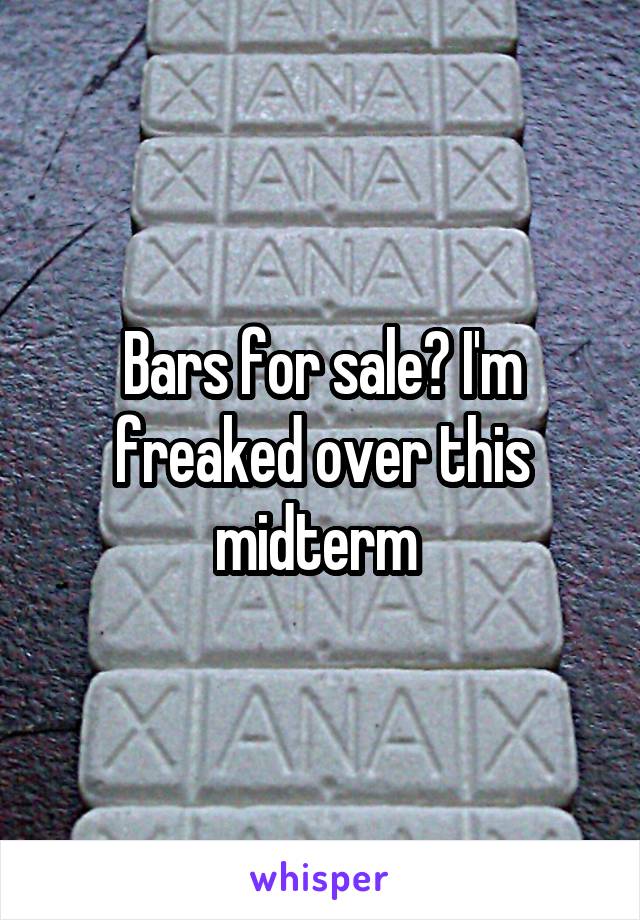 Bars for sale? I'm freaked over this midterm 