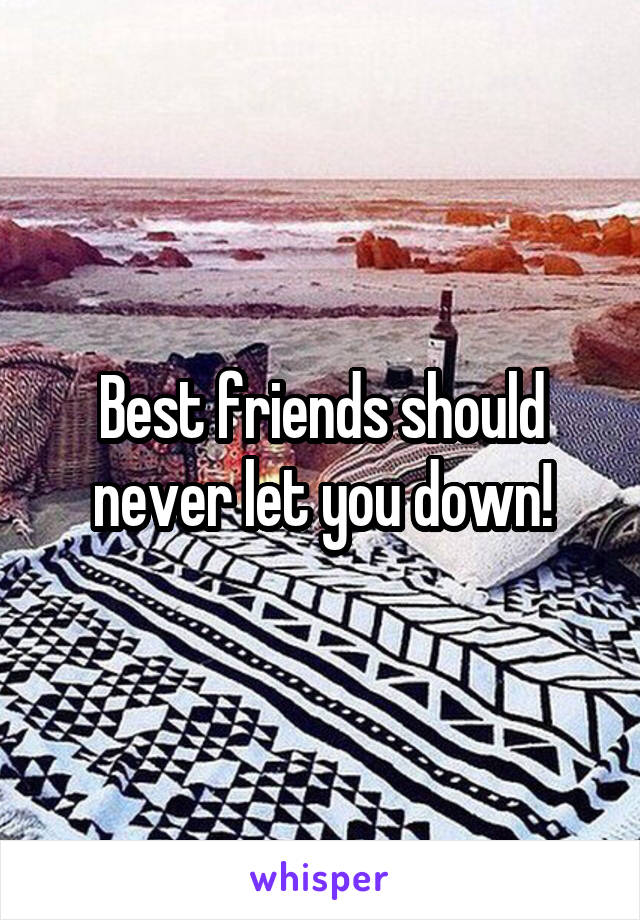 Best friends should never let you down!