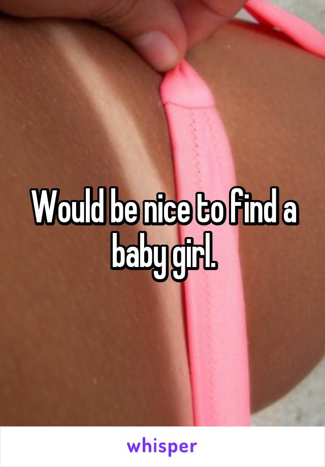 Would be nice to find a baby girl.