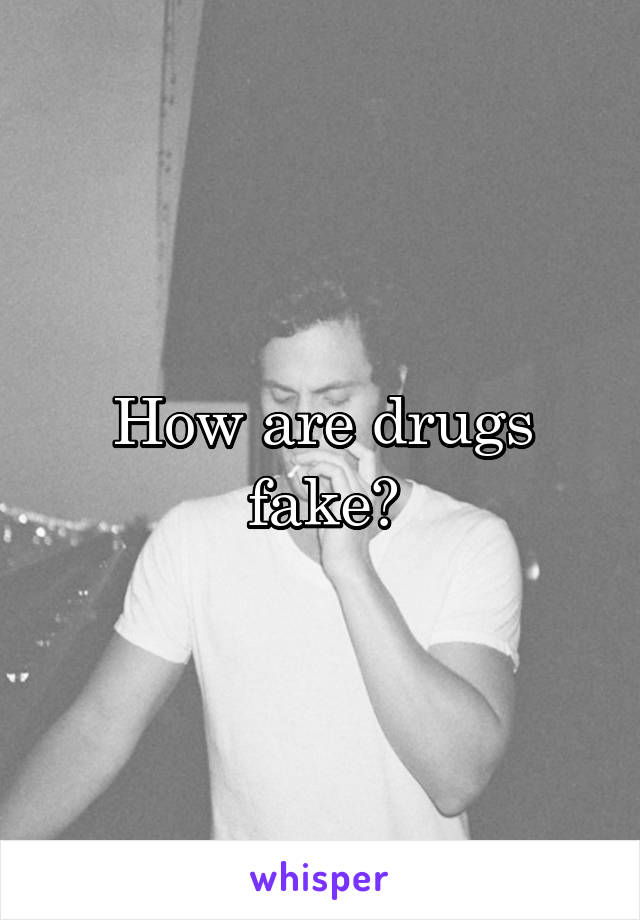 How are drugs fake?