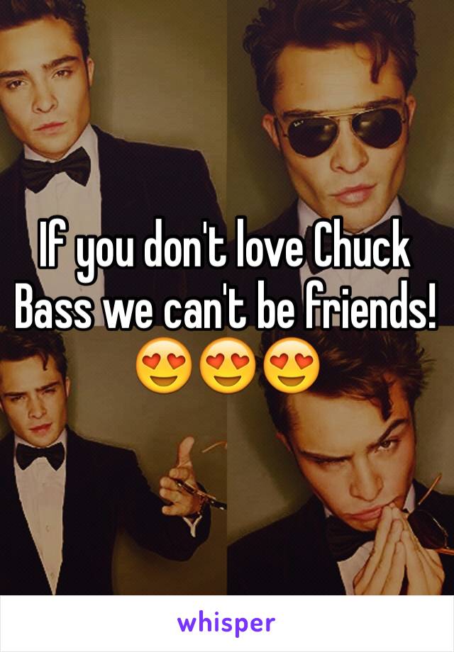 If you don't love Chuck Bass we can't be friends! 😍😍😍