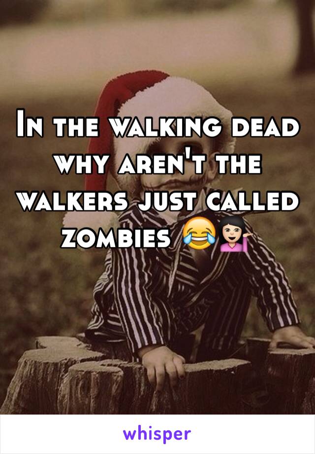 In the walking dead why aren't the walkers just called zombies 😂💁🏻