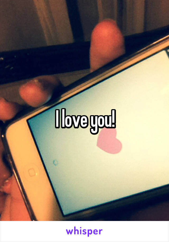 I love you!