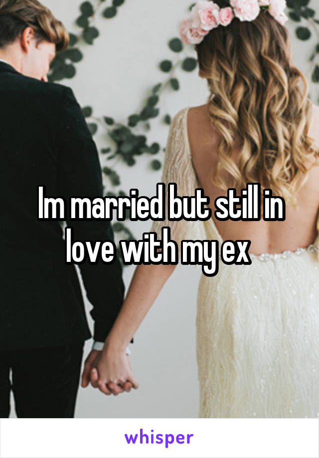 Im married but still in love with my ex 