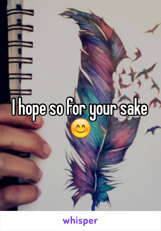 I hope so for your sake 😊