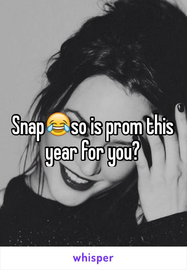 Snap😂so is prom this year for you?