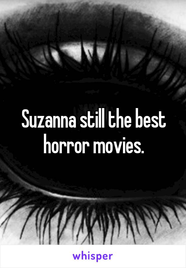 Suzanna still the best horror movies.