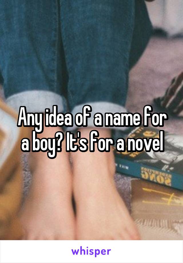 Any idea of a name for a boy? It's for a novel