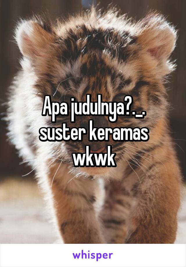 Apa judulnya?._.
suster keramas wkwk