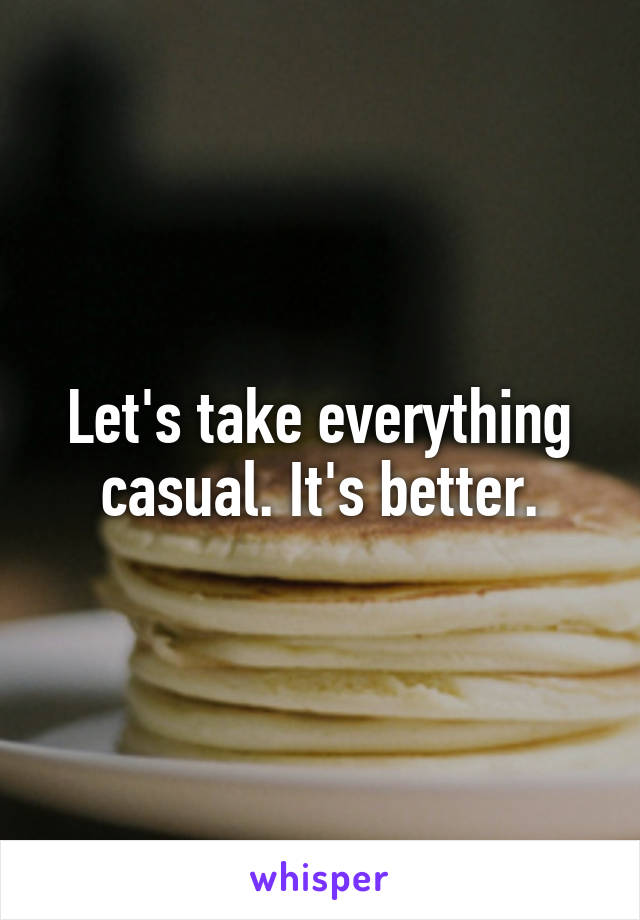 Let's take everything casual. It's better.