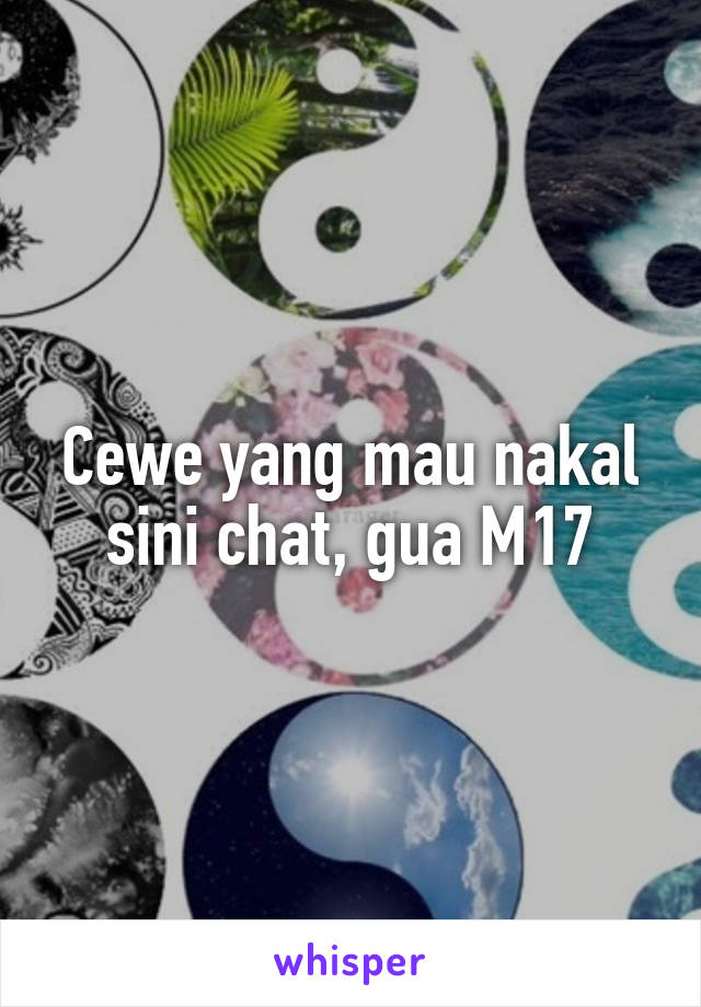 Cewe yang mau nakal sini chat, gua M17