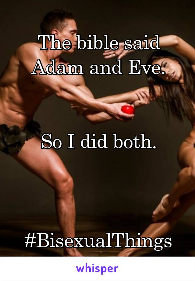 The bible said Adam and Eve.


So I did both.



#BisexualThings