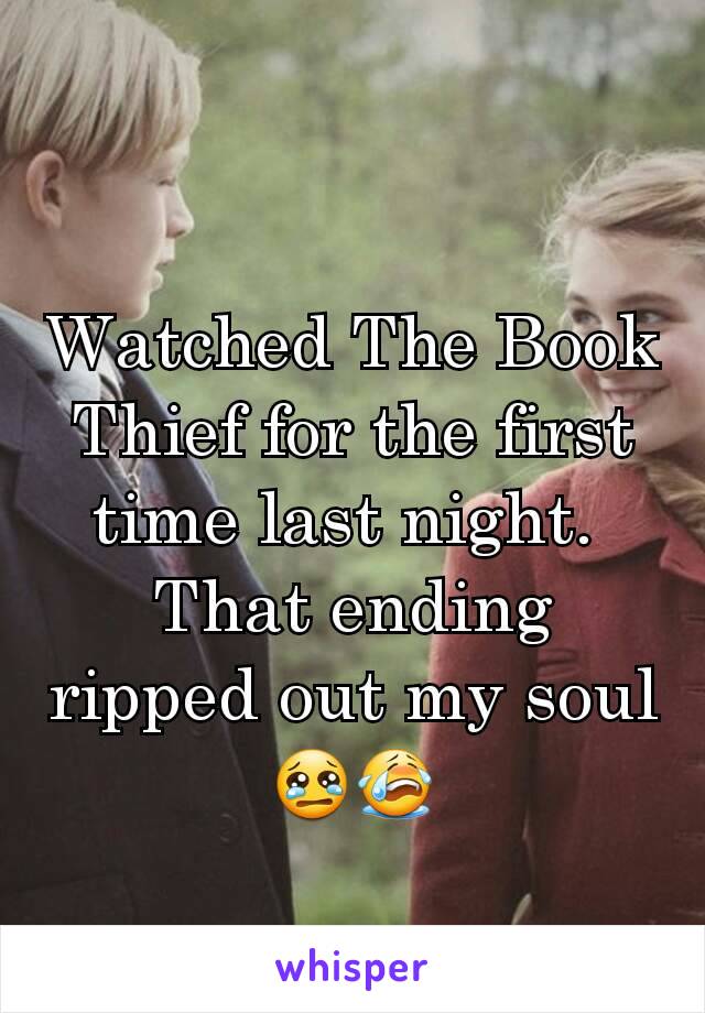 Watched The Book Thief for the first time last night. 
That ending ripped out my soul
😢😭