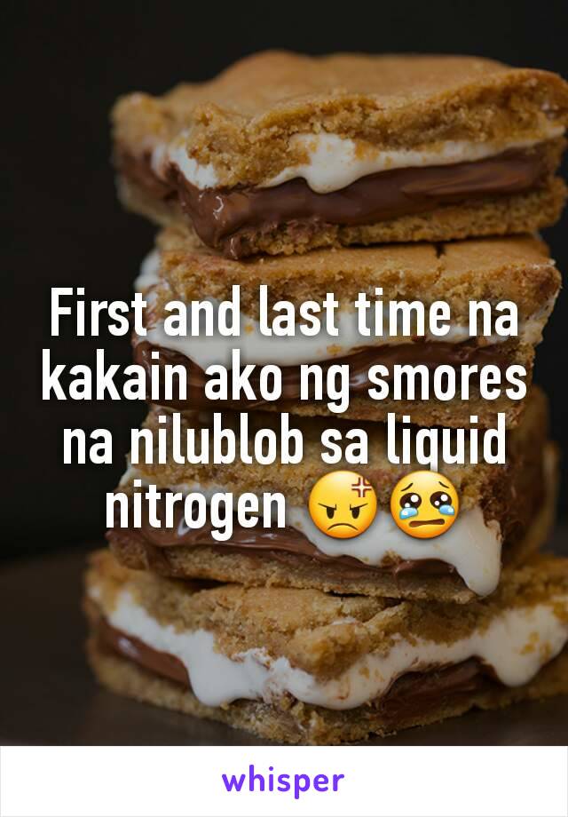 First and last time na kakain ako ng smores na nilublob sa liquid nitrogen 😡😢