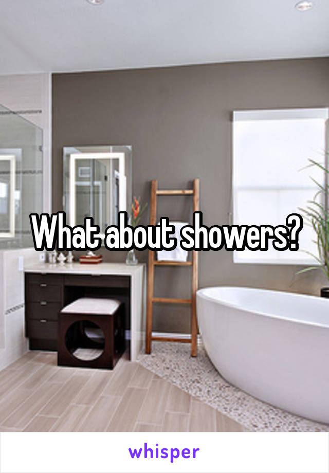 What about showers?