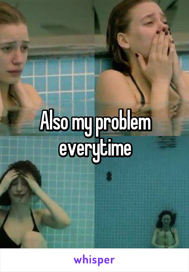 Also my problem everytime