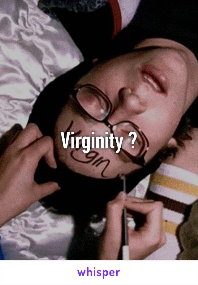 Virginity ?