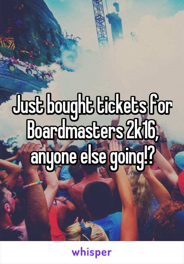 Just bought tickets for Boardmasters 2k16, anyone else going!?