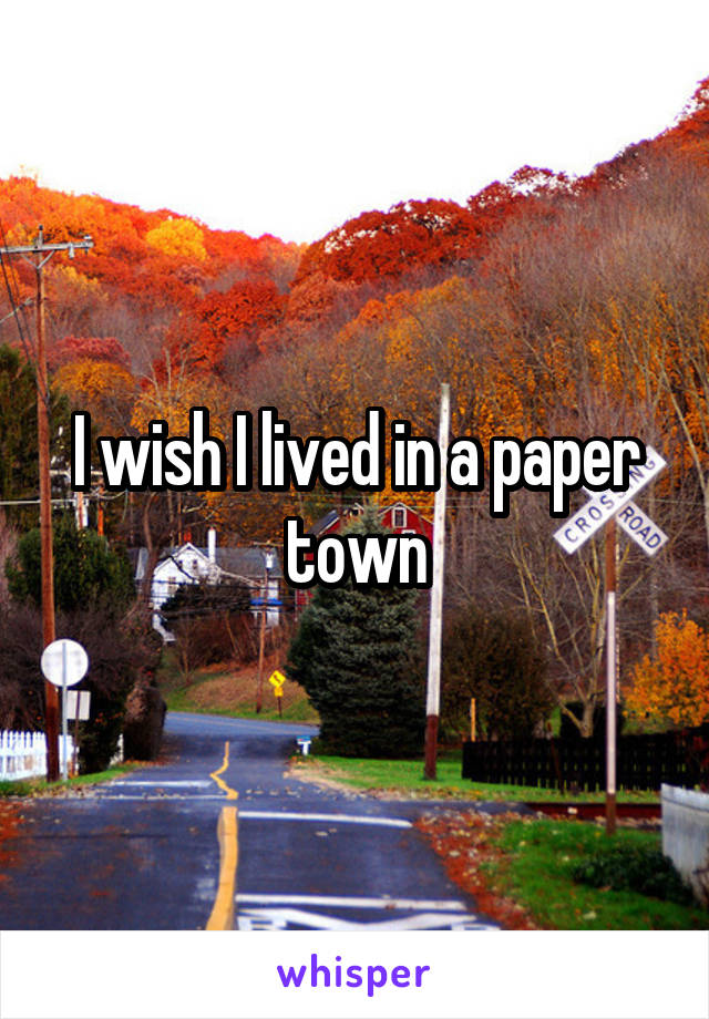 I wish I lived in a paper town