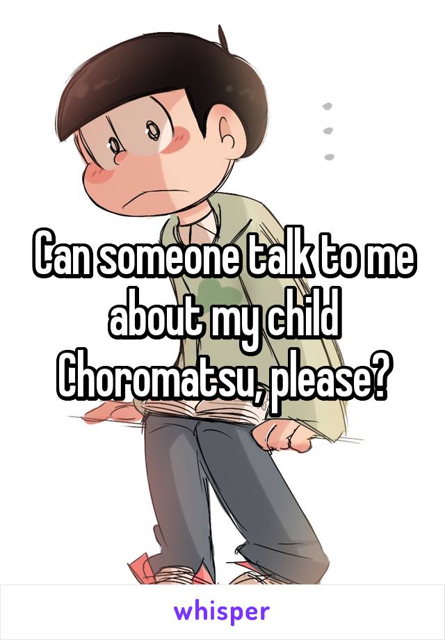 Can someone talk to me about my child Choromatsu, please?