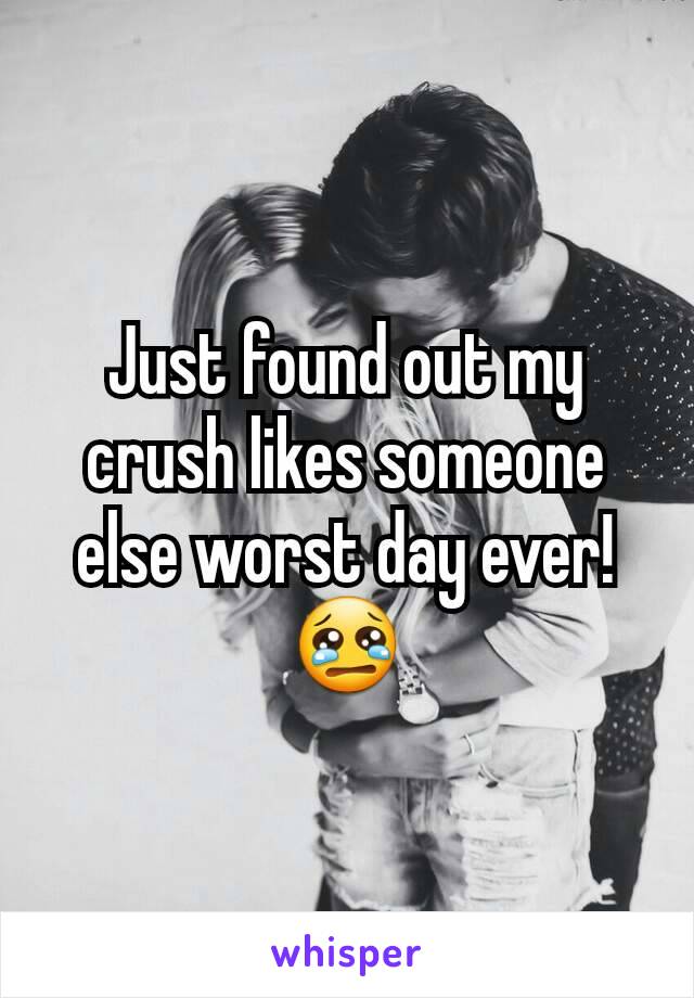 Just found out my crush likes someone else worst day ever!😢