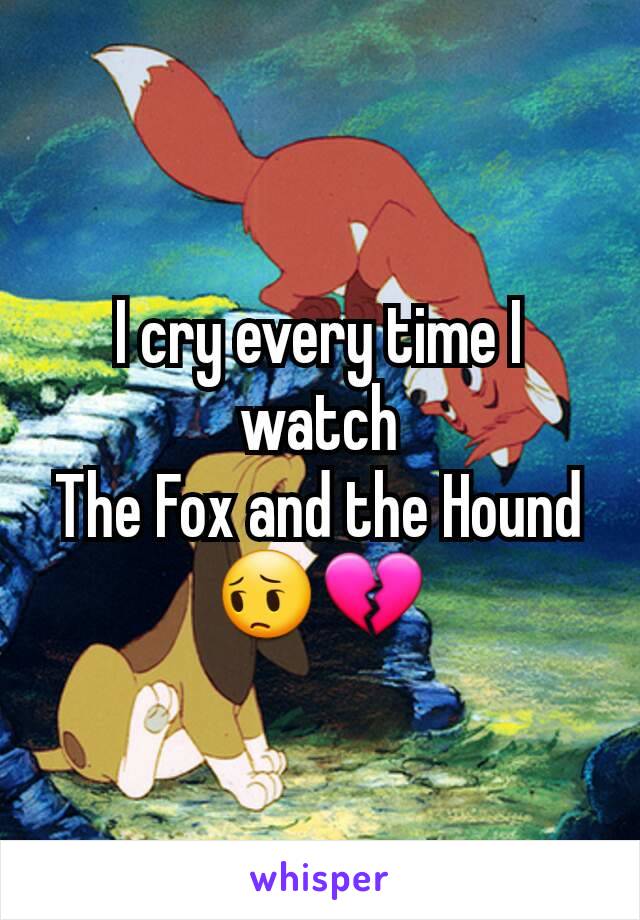 I cry every time I watch
The Fox and the Hound
😔💔