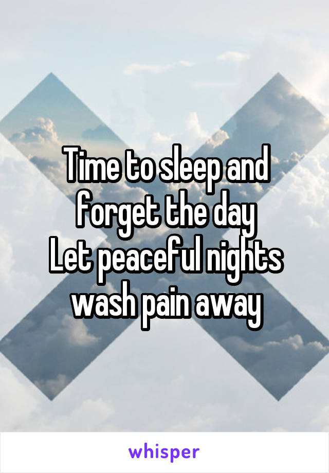 Time to sleep and forget the day
Let peaceful nights wash pain away