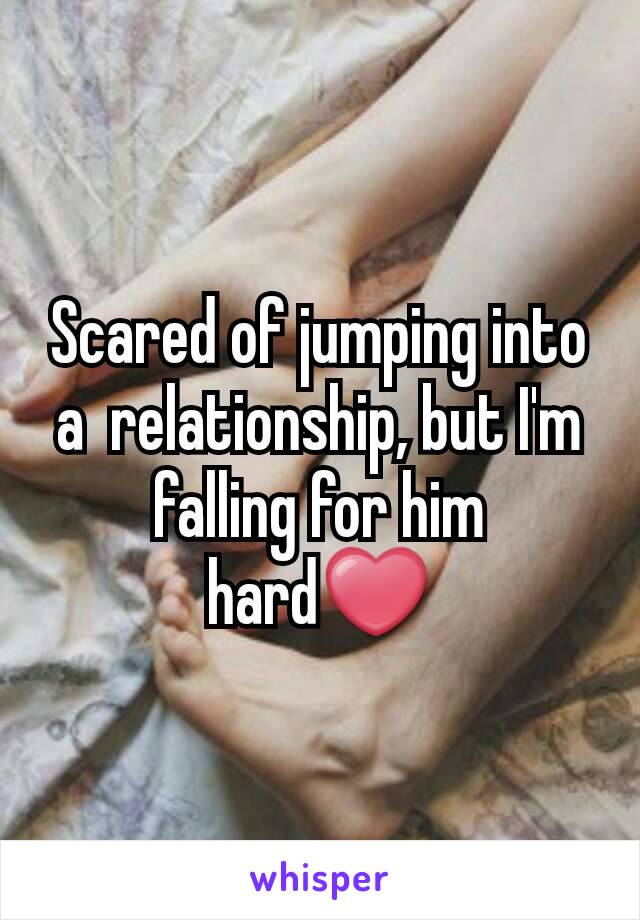 Scared of jumping into a  relationship, but I'm falling for him hard❤