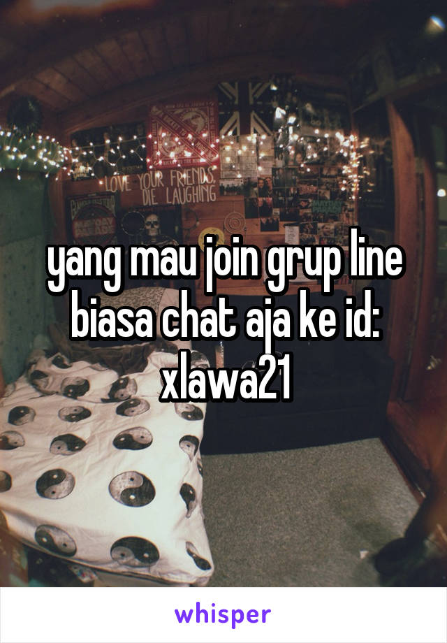 yang mau join grup line biasa chat aja ke id: xlawa21