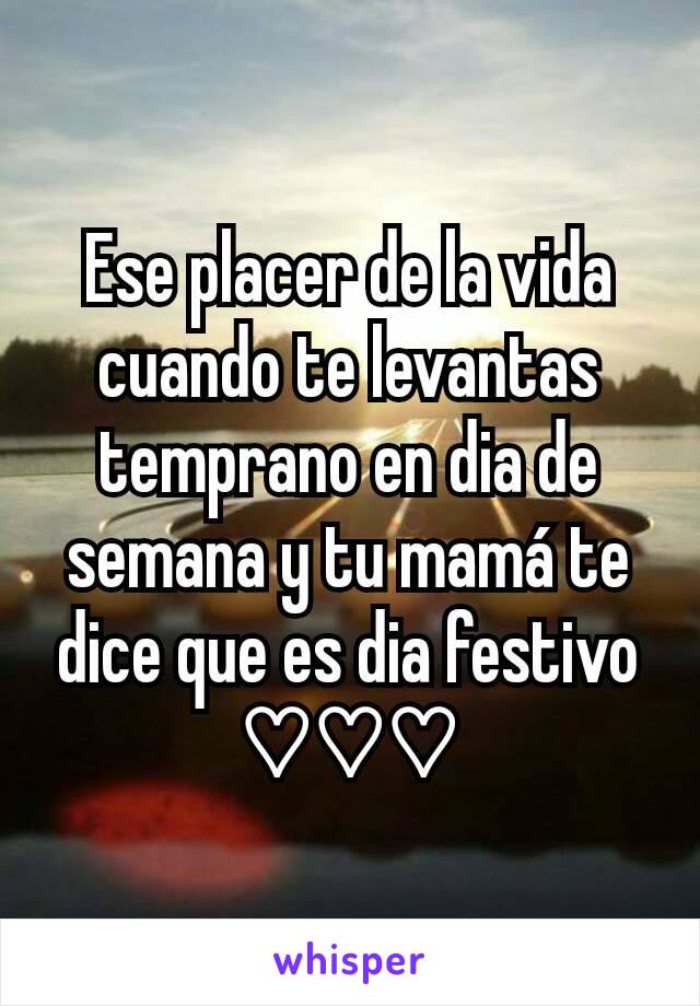 Ese placer de la vida cuando te levantas temprano en dia de semana y tu mamá te dice que es dia festivo ♡♡♡