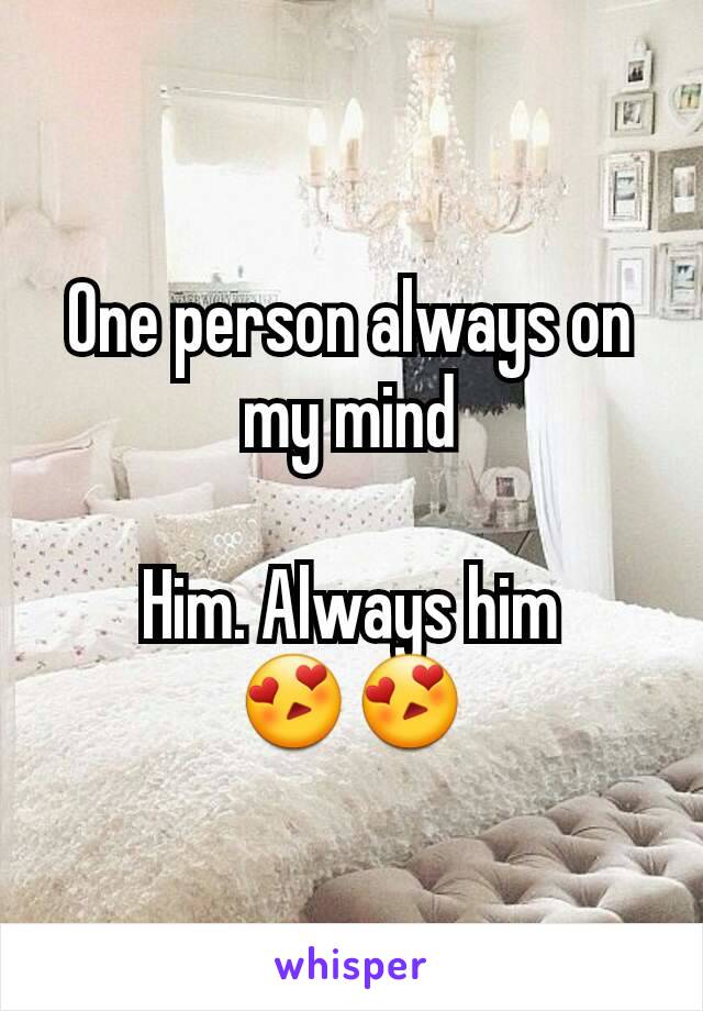 One person always on my mind

Him. Always him
😍😍