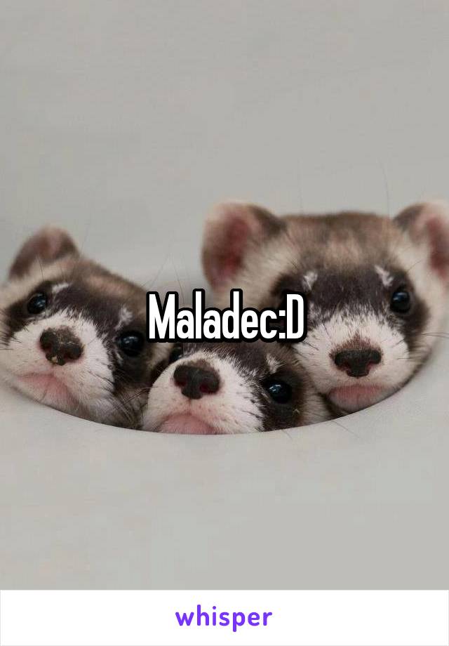 Maladec:D