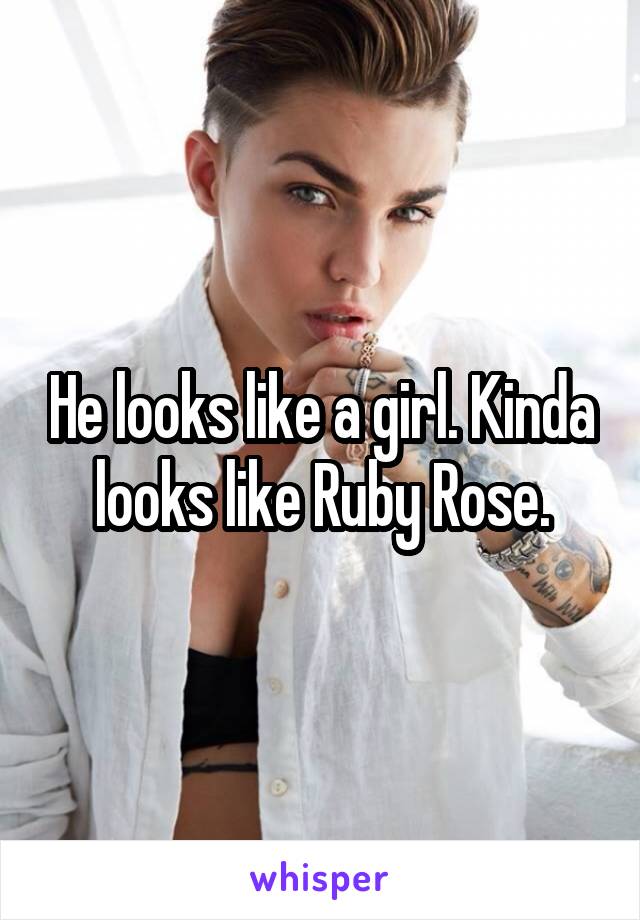 He looks like a girl. Kinda looks like Ruby Rose.