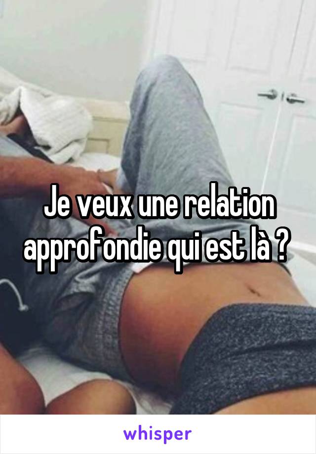 Je veux une relation approfondie qui est là ? 