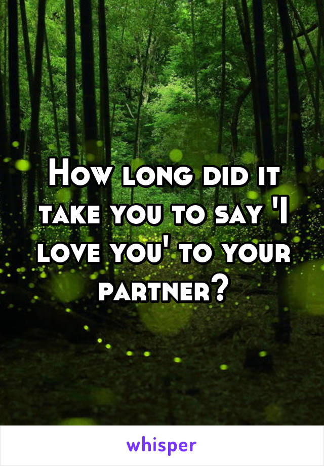 How long did it take you to say 'I love you' to your partner?