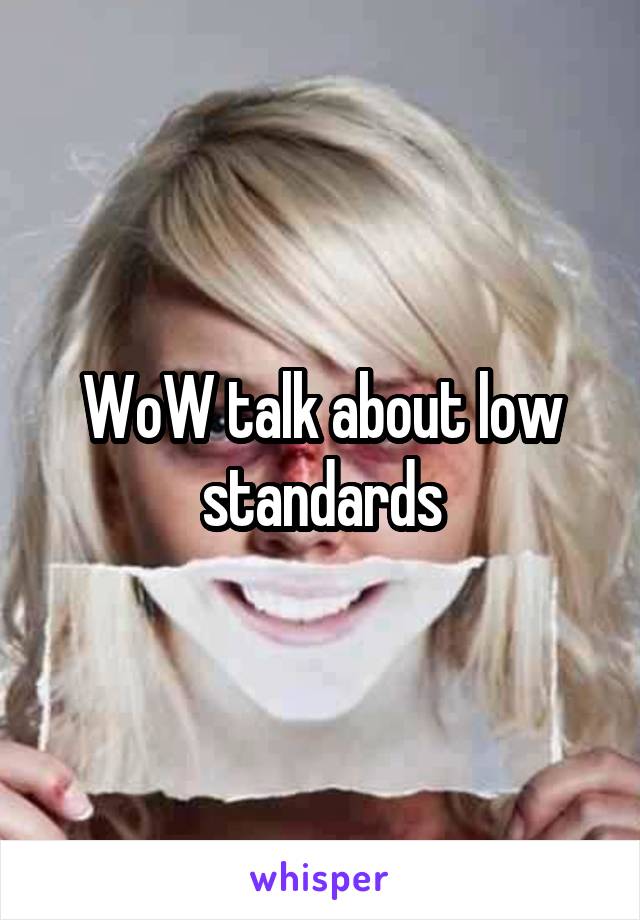 WoW talk about low standards